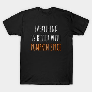 Everything is better with Pumpkin Spice T-Shirt